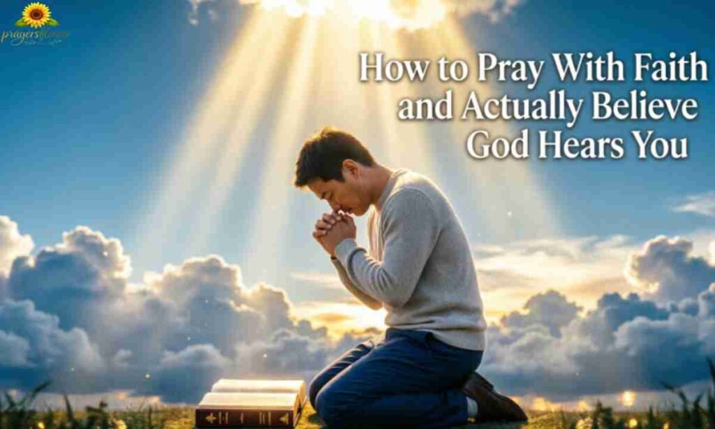 How to Pray With Faith and Actually Believe God Hears You